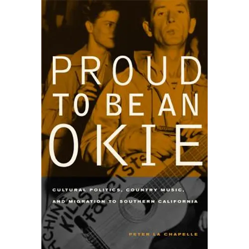 Proud to Be an Okie: Cultural Politics, Country Music, and Migration to Southern California Volume 22 - Paperback