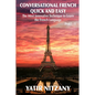 Conversational French Quick and Easy: The Most Innovative and Revolutionary Technique to Learn the French Language. For Beginners, Intermediate, and A - Paperback