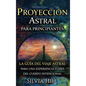 Proyección astral para principiantes: La guía del viaje astral para una experiencia fuera del cuerpo intencional - Hardcover