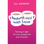 Redundancy with Love: Getting It Right for Your People and Your Business - Paperback