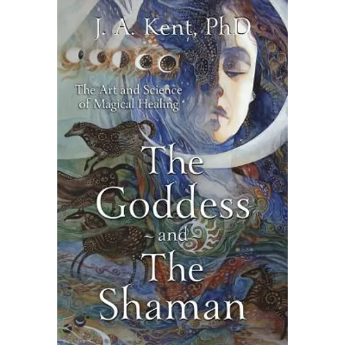 The Goddess and the Shaman: The Art & Science of Magical Healing - Paperback