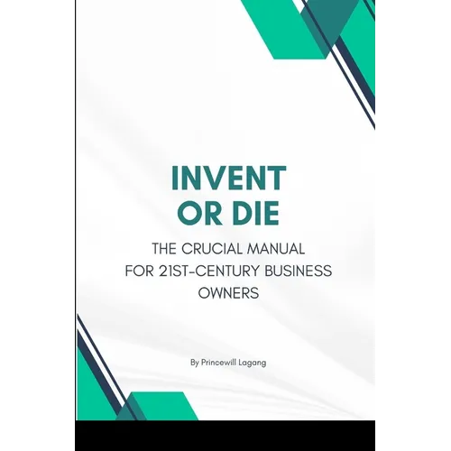 Invent or Die: The Crucial Manual for 21st-Century Business Owners - Paperback
