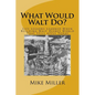 What Would Walt Do?: Life Lessons Learned When Building Walt Disney World That Still Apply Today - Paperback