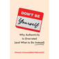 Don't Be Yourself: Why Authenticity Is Overrated (and What to Do Instead) - Hardcover