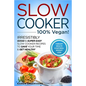 Slow Cooker - 100% VEGAN! - Irresistibly Good & Super Easy Slow Cooker Recipes to Save Your Time & Get Healthy - Paperback