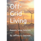 Off-Grid Living: Reasons, Setup, Solutions - Paperback