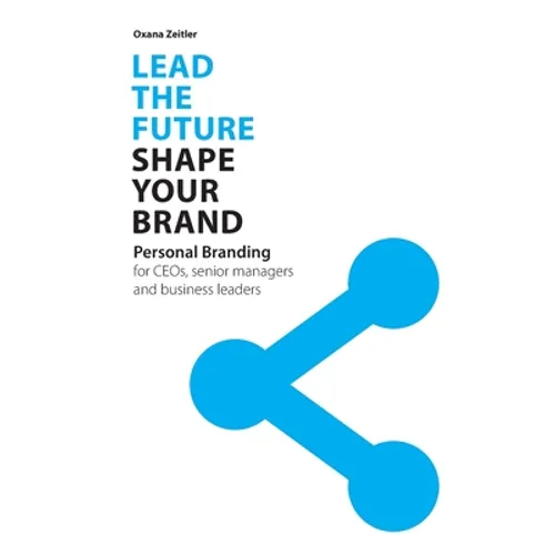 Lead the Future - Shape your Brand: Personal Branding for CEOs, senior managers and business leaders - Paperback