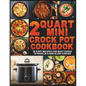 2 Quart Mini Crock Pot Cookbook: 75 Easy Recipes for Busy Cooks to Make in a Mini Slow Cooker - Paperback