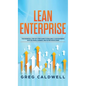 Lean Enterprise: The Essential Step-by-Step Guide to Building a Lean Business with Six Sigma, Kanban, and 5S Methodologies (Lean Guides - Hardcover