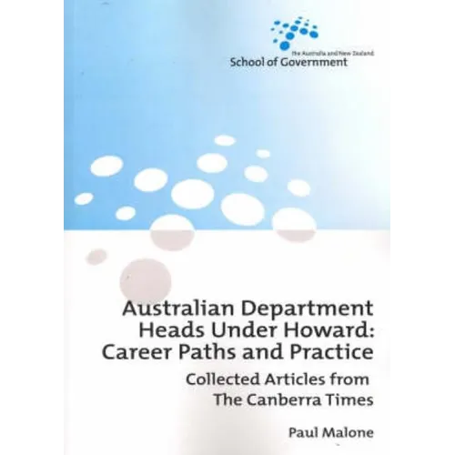 Australian Department Heads Under Howard: Career Paths and Practice: Collected Articles from The Canberra Times - Paperback