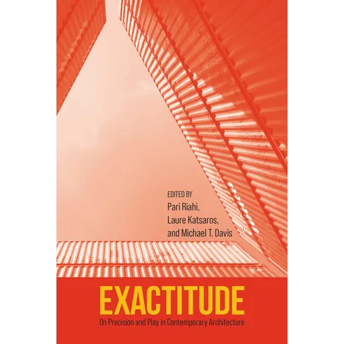 Exactitude: On Precision and Play in Contemporary Architecture - Paperback