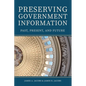Preserving Government Information: Past, Present, and Future - Paperback