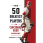 The 50 Greatest Players in Cincinnati Reds History - Paperback
