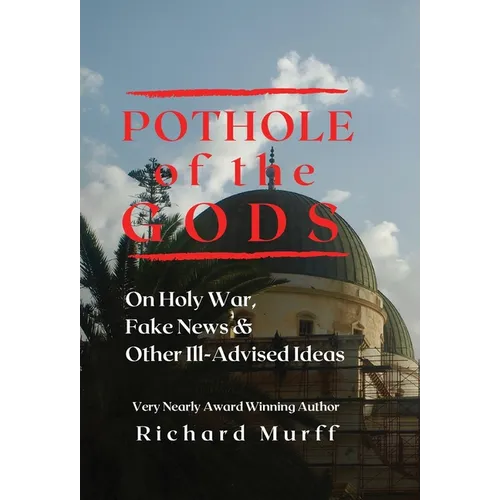 Pothole of the Gods: On Holy War, Fake News and Other Ill-Advised Ideas - Hardcover
