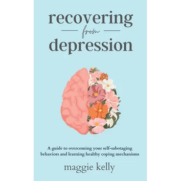 Recovering from Depression: A guide to overcoming your self-sabotaging behaviors and learning healthy coping mechanisms - Paperback