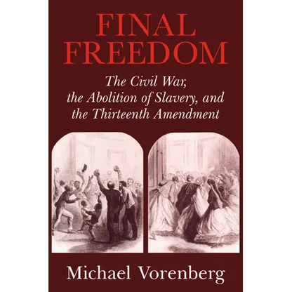 Final Freedom: The Civil War, the Abolition of Slavery, and the Thirteenth Amendment - Paperback