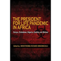 The President for Life Pandemic: Kenya, Zimbabwe, Nigeria, Zambia and Malawi - Paperback