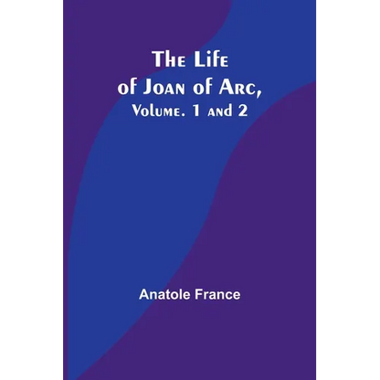 The Life of Joan of Arc, Vol. 1 and 2 - Paperback