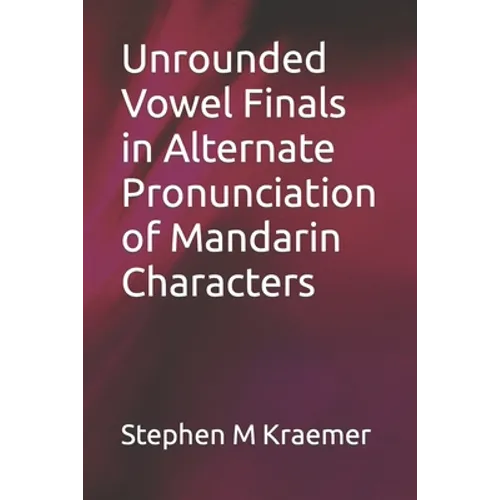 Unrounded Vowel Finals in Alternate Pronunciation of Mandarin Characters - Paperback