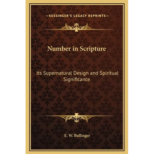 Number in Scripture: Its Supernatural Design and Spiritual Significance - Hardcover
