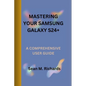 Mastering Your Samsung Galaxy S24+: A Comprehensive User Guide - Paperback