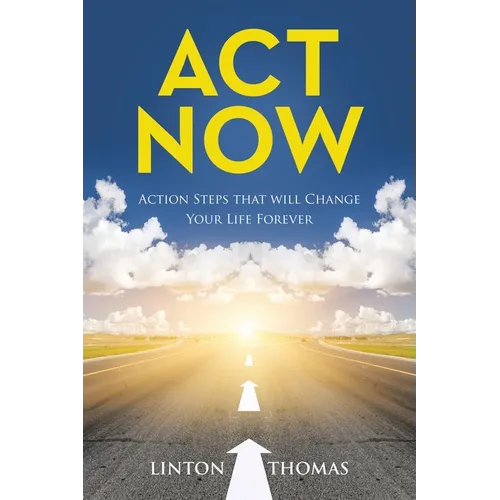 Act Now: Action Steps that will Change Your Life Forever - Paperback