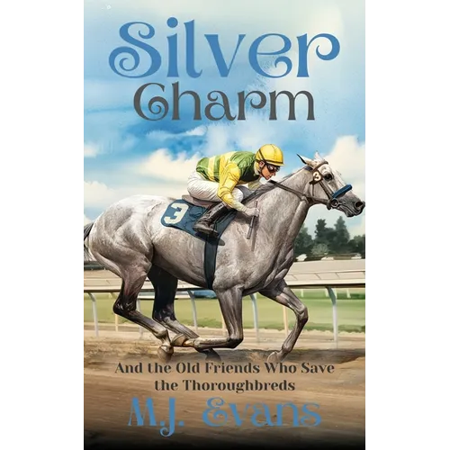 Silver Charm: And the Old Friends Who Save the Thoroughbreds - Paperback