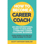 How To Become A Career Coach: An Unconventional Guide to Building a Thriving Career Coaching Business and Living Your Strengths (Even When You're No - Paperback