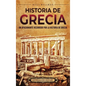 Historia de Grecia: Un apasionante recorrido por la historia de Grecia - Hardcover