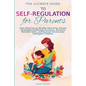 The Ultimate Guide to Self-Regulation for Parents: From Reactive to Mindful Parenting. Simple Strategies to Manage Emotions, Enhance Parental Skills, - Paperback