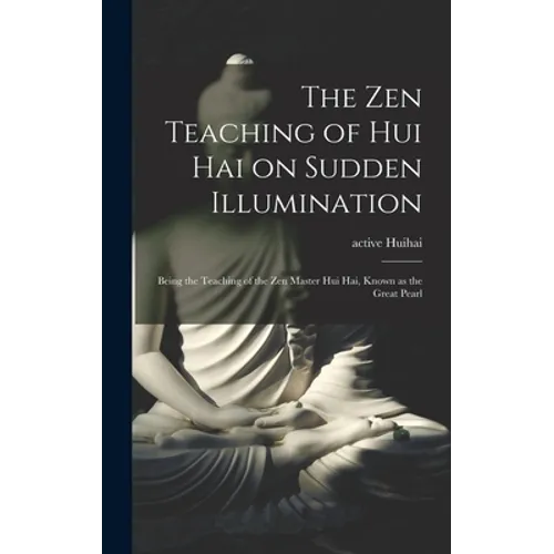 The Zen Teaching of Hui Hai on Sudden Illumination: Being the Teaching of the Zen Master Hui Hai, Known as the Great Pearl - Hardcover