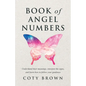 Book of Angel Numbers: Understand Their Meanings, Interpret the Signs, and Learn How to Follow Your Guidance - Paperback