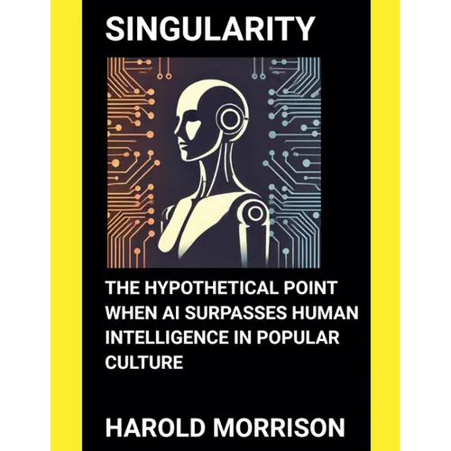 Singularity: The Hypothetical Point When AI Surpasses Human Intelligence in Popular Culture - Paperback