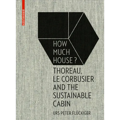 How Much House?: Thoreau, Le Corbusier and the Sustainable Cabin - Hardcover