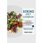 Atkins Diet Cookbook: The Easy Steps to Follow Guide to Understand Atkins Meal Plan (Beginners Guide on Shedding Weight and Living Healthy) - Paperback