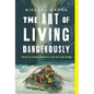 The Art of Living Dangerously: True Stories from a Life on the Edge - Hardcover