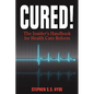 Cured! The Insider's Handbook for Health Care Reform - Hardcover