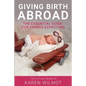 Giving Birth Abroad: The Essential Guide for Expats Expecting - Paperback