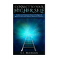 Connect To Your Higher Self: Awaken your Omniscient Source of Intelligence & Rediscover Your Inner Balance, Wholeness and Peace - Paperback