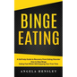 Binge Eating: A Self-help Guide to Recovery From Eating Disorder (How to Stop Binge Eating Fast Whilst Still Enjoying Your Free Time - Paperback