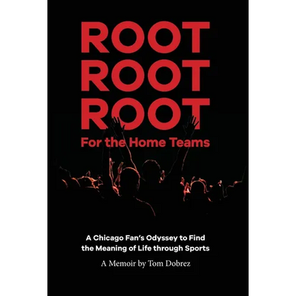 Root Root Root for the Home Teams- A Chicago Fan's Odyssey to Find the Meaning of Life Through Sports - Hardcover