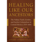 Healing Like Our Ancestors: The Nahua Tiçitl, Gender, and Settler Colonialism in Central Mexico, 1535-1660 - Hardcover