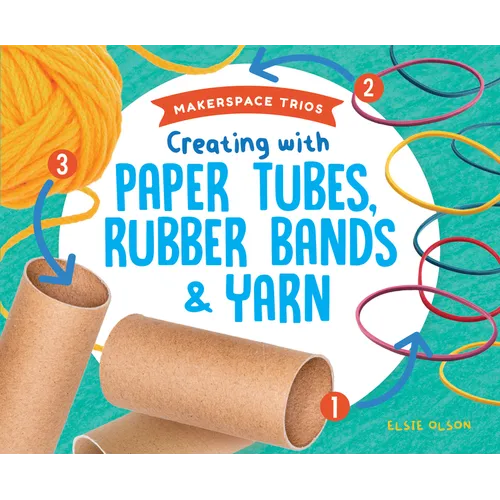 Creating with Paper Tubes, Rubber Bands & Yarn - Library Binding