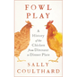 Fowl Play: A History of the Chicken from Dinosaur to Dinner Plate - Hardcover