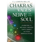Chakras, the Vagus Nerve, and Your Soul: Journeying to Wellness Through Subtle Energy and Your Nervous System - Paperback