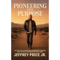 Pioneering with Purpose: Faith, Grit, and the Six Bones Every Pioneer Needs to Dream Big, Kneel Low, Protect Their Heart, and Finish Strong - Hardcover