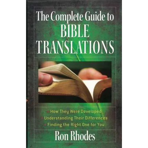 The Complete Guide to Bible Translations: How They Were Developed - Understanding Their Differences - Finding the Right One for You - Paperback