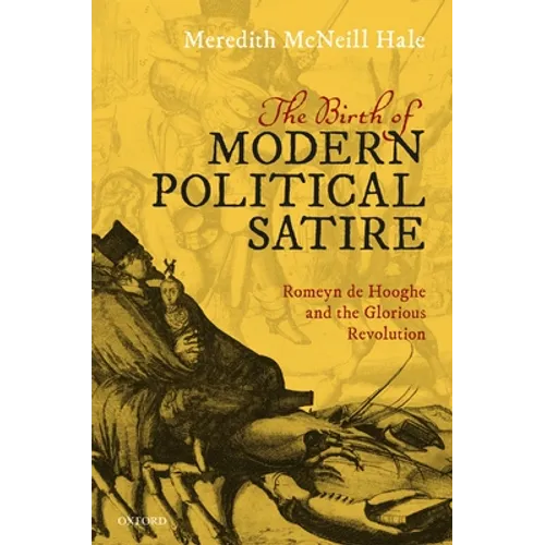 The Birth of Modern Political Satire: Romeyn de Hooghe and the Glorious Revolution - Hardcover