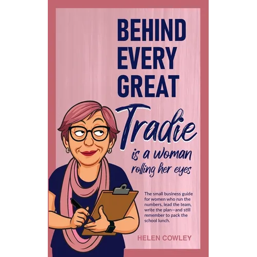 Behind Every Great Tradie is a Woman Rolling Her Eyes: The small business guide for women who run the numbers, lead the team, write the plan-and still - Paperback