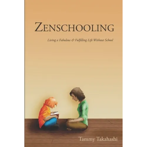 Zenschooling: Living a Fabulous & Fulfilling Life Without School - Paperback